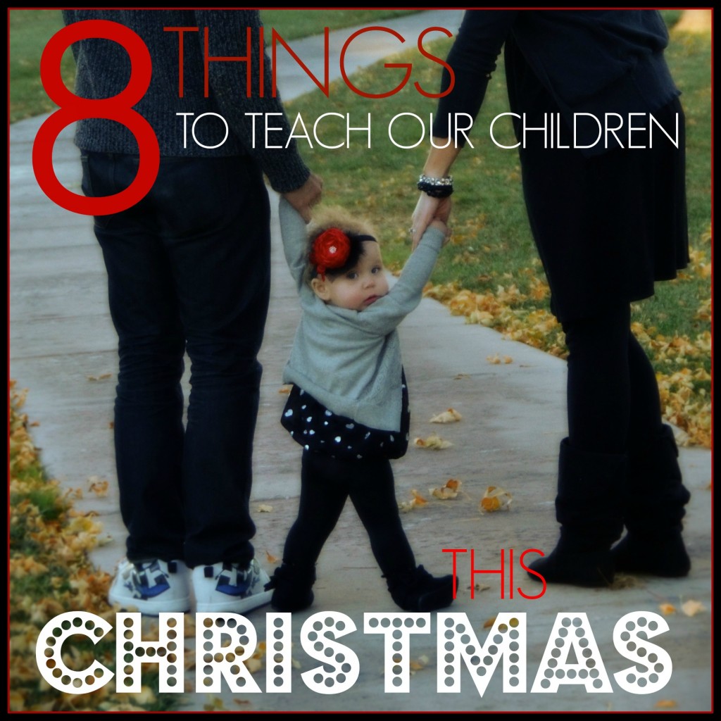 8 Things To Teach our Children This Christmas