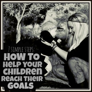 7 STEPS HOW TO HELP YOUR CHILDREN REACH THEIR GOALS