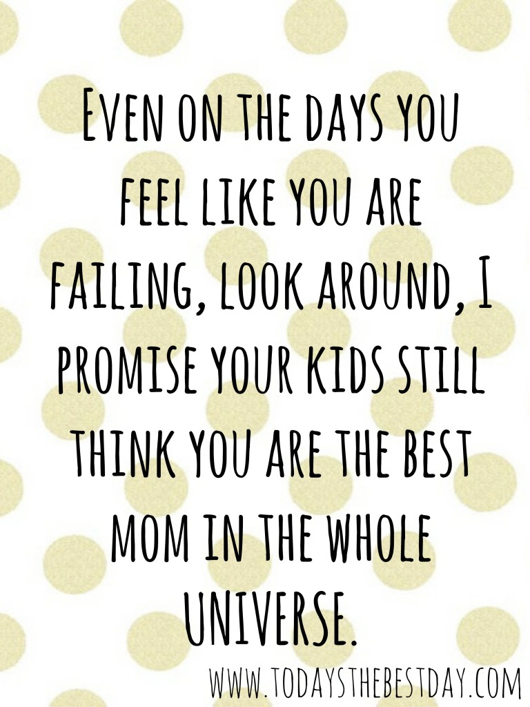 Even on the days you feel like you are failing, best mom in the universe