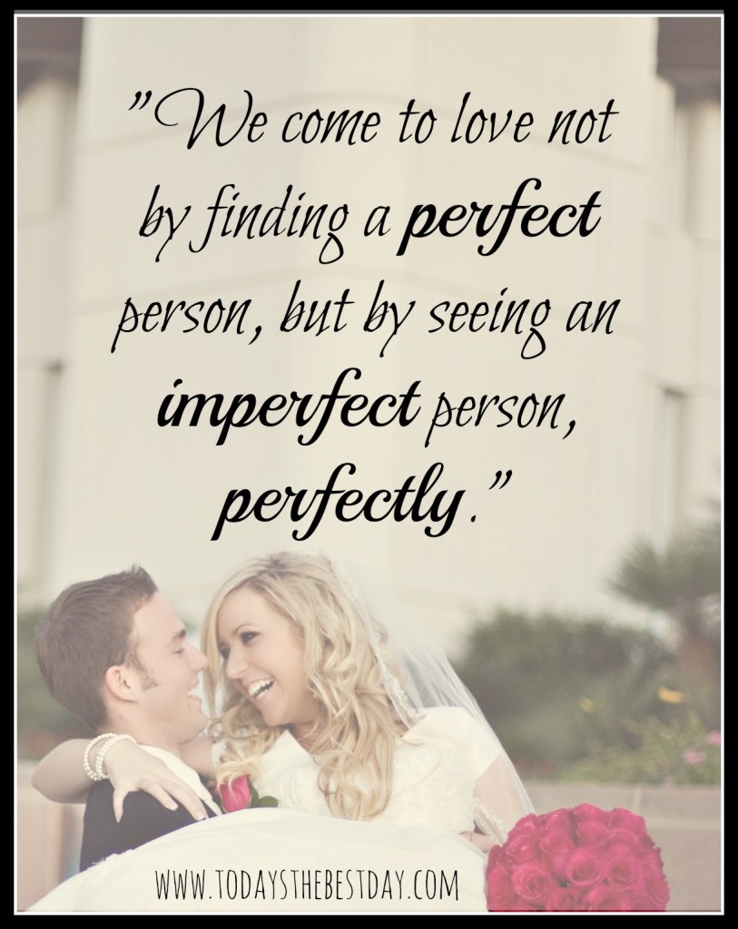 We come to love not by finding a perfect person