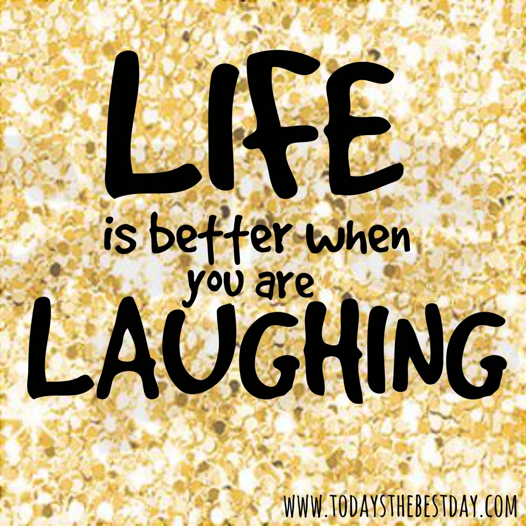 life is better when you are laughing