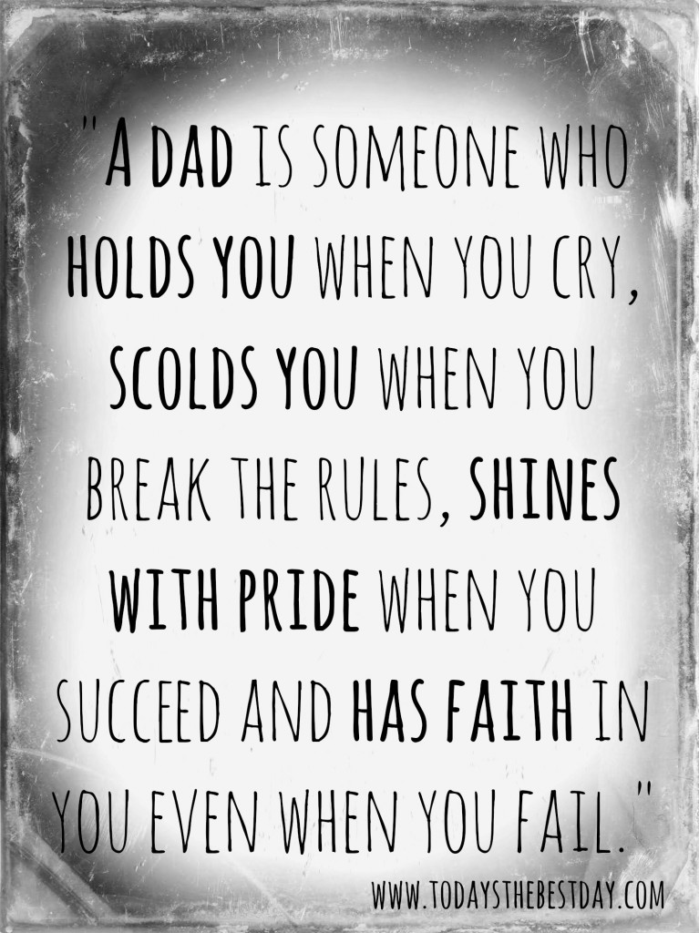 A dad is someone who holds you, scolds you