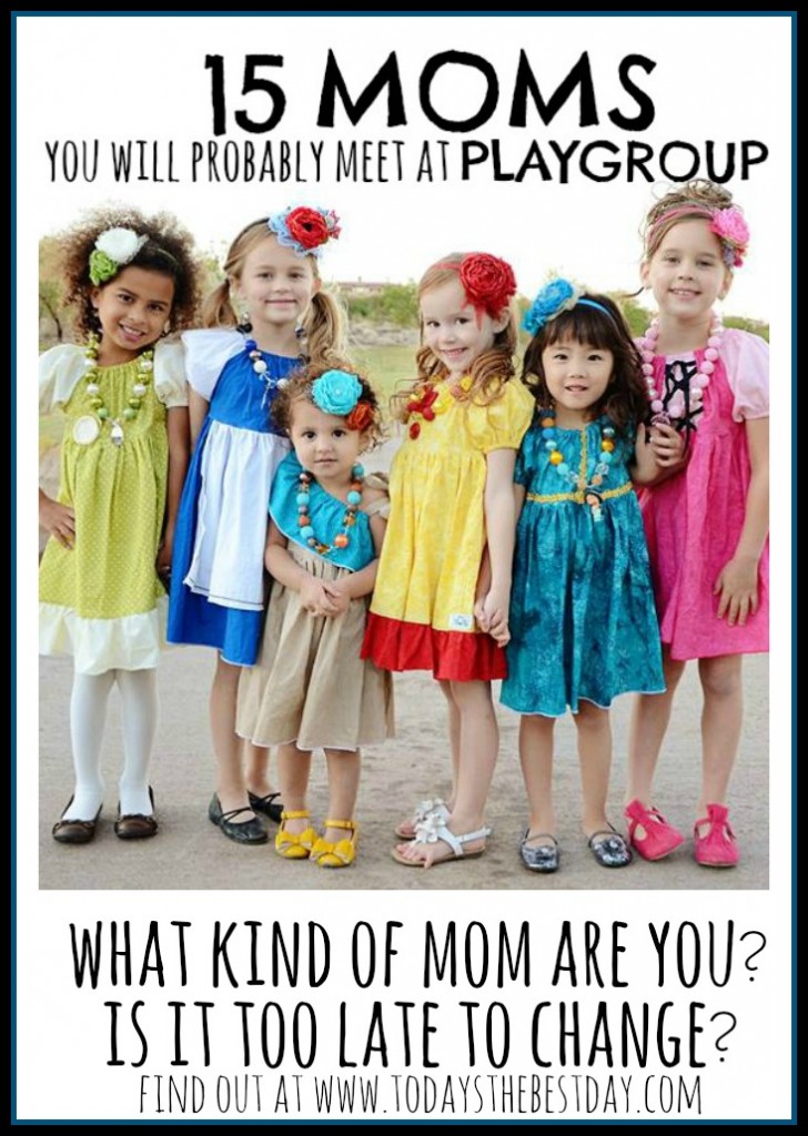 15 Moms You Will Probably Meet At Playgroup - What kind of mom are you Is it too late to change