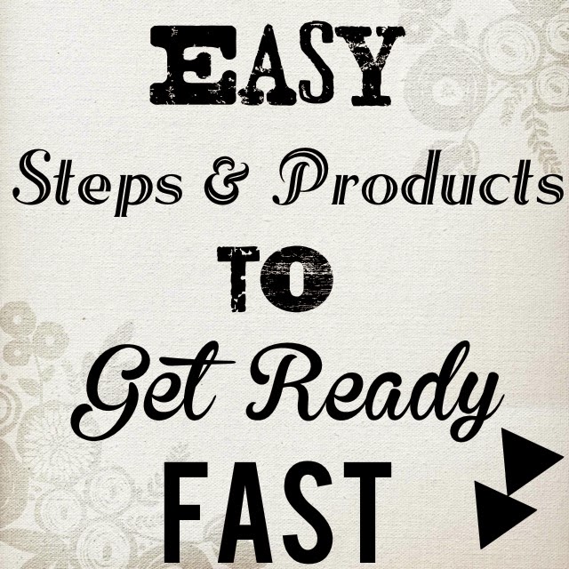 Easy Steps And Products To Get Ready Fast