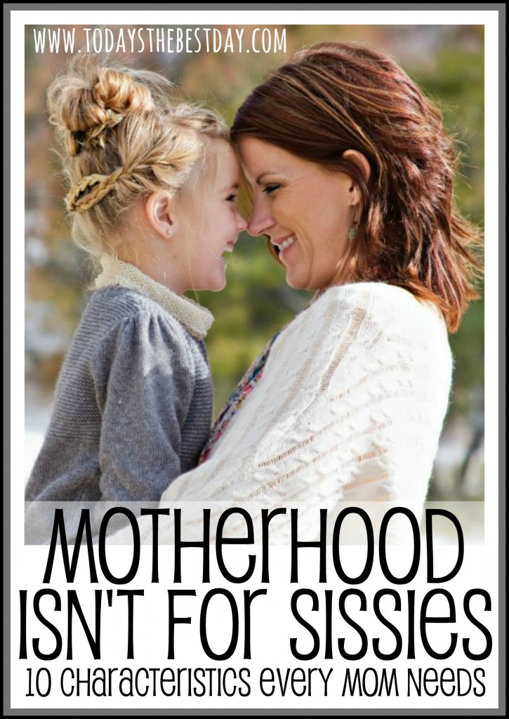 Motherhood Isn't For Sissies - 10 Characteristics Every Mom Needs