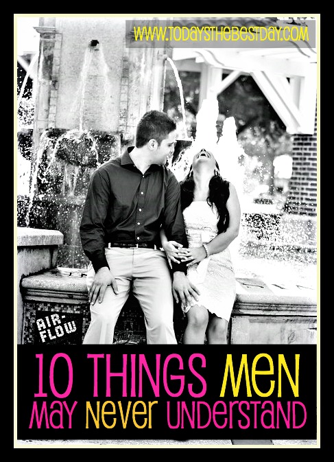 10 Things Men May Never Understand