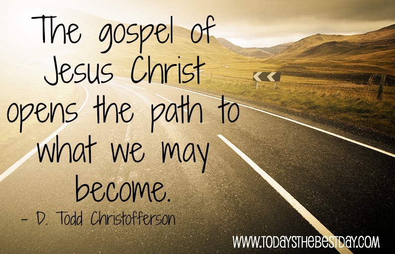 The gospel of jesus christ opens the path to what we may become