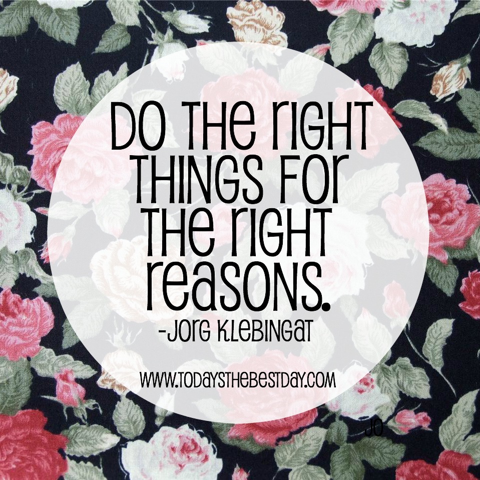 do the right things for the right reasons