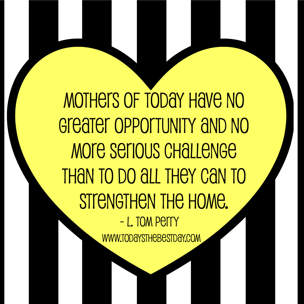 mothers of today have no greater opportunity and no more serious challenge than to do all they can to strengthen the home