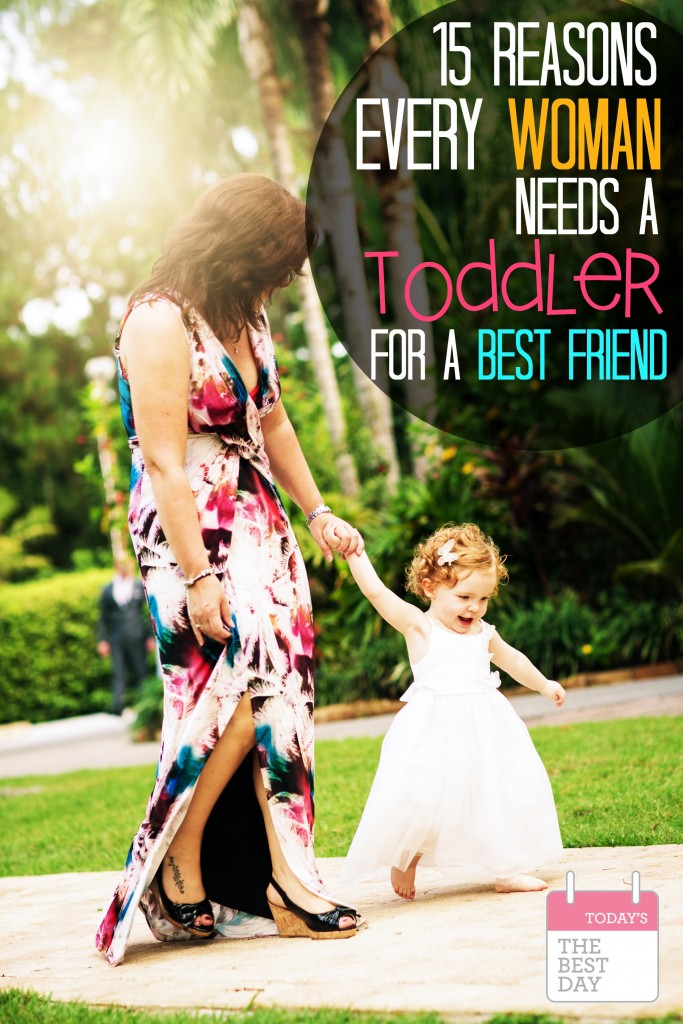 15 Reasons EVERY Woman NEEDS a Toddler for a Best Friend! SO cute!
