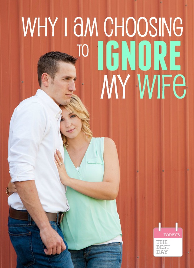 WHY I AM CHOOSING TO IGNORE MY WIFE