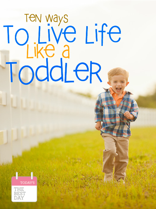 10 Ways To Live Life Like A Toddler