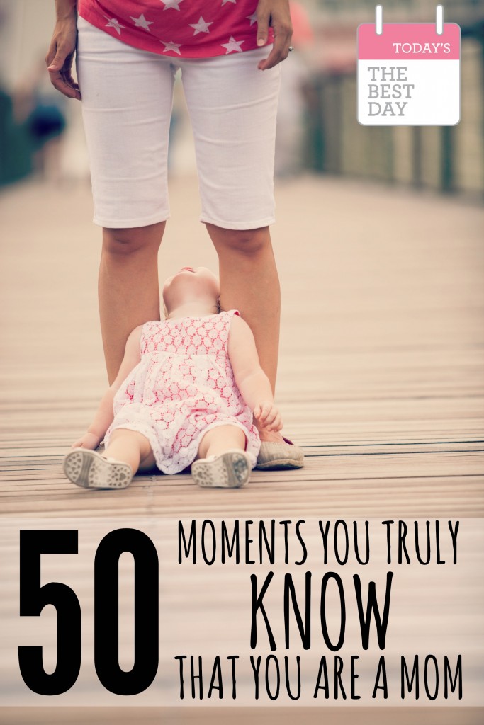 50 MOMENTS YOU TRULY KNOW THAT YOU ARE A MOM - YOU KNOW YOU ARE A MOM WHEN....