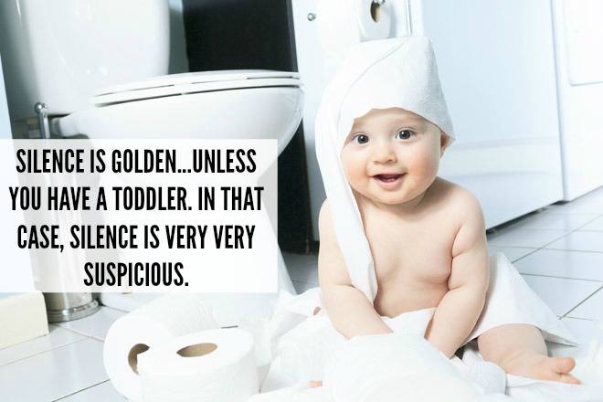 SILENCE IS GOLDEN UNLESS YOU HAVE A TODDLER