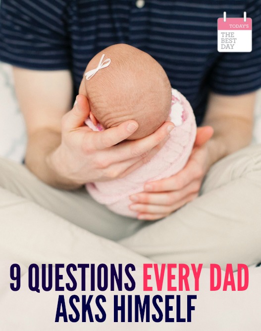 9 QUESTIONS EVERY DAD ASKS HIMSELF