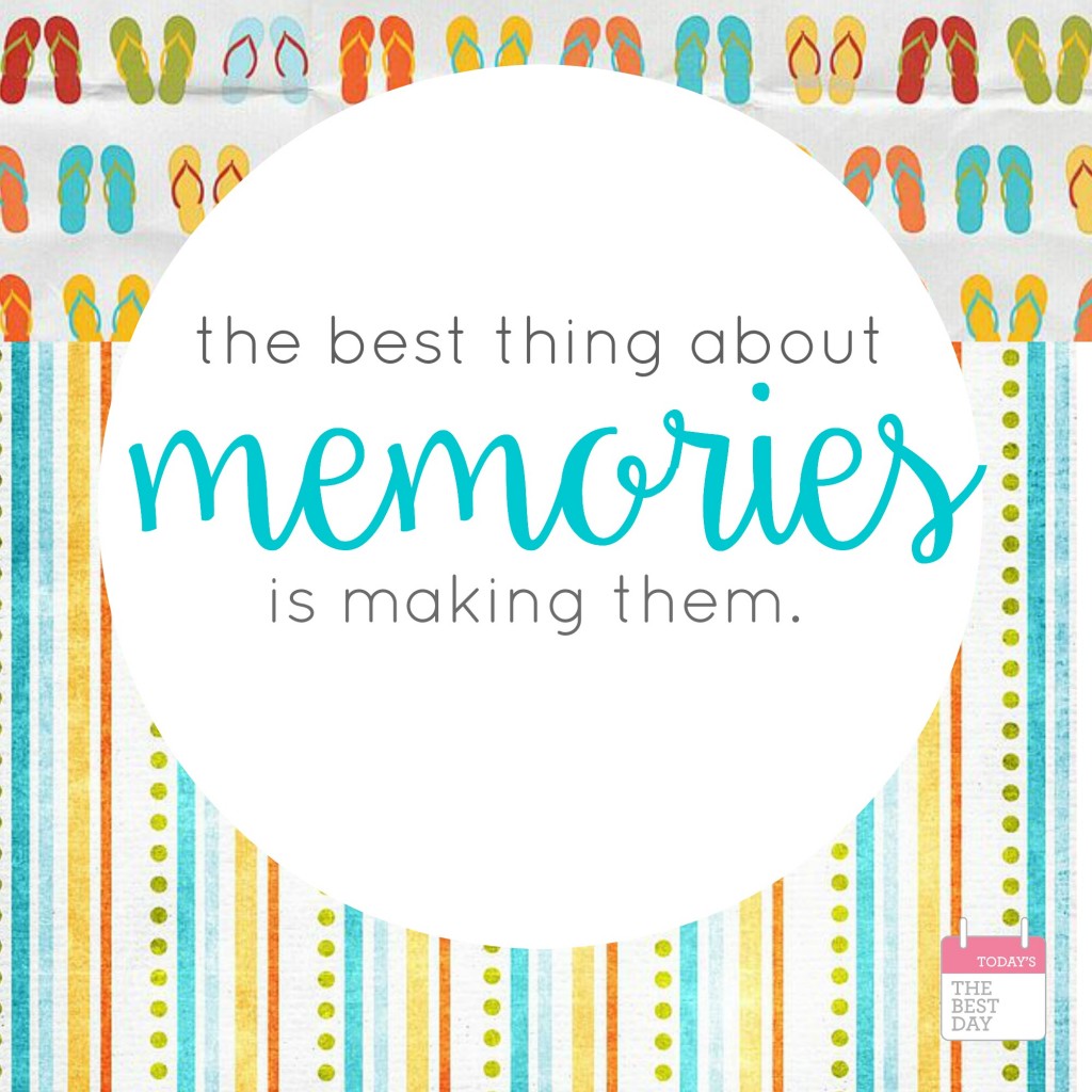 The best thing about memories, is making them!
