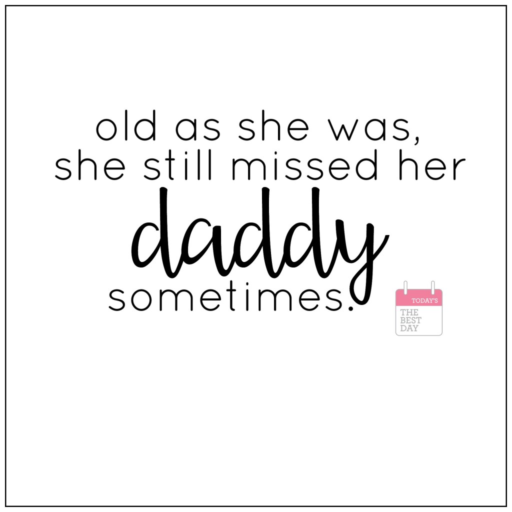 old as she was, she still missed her daddy sometimes.