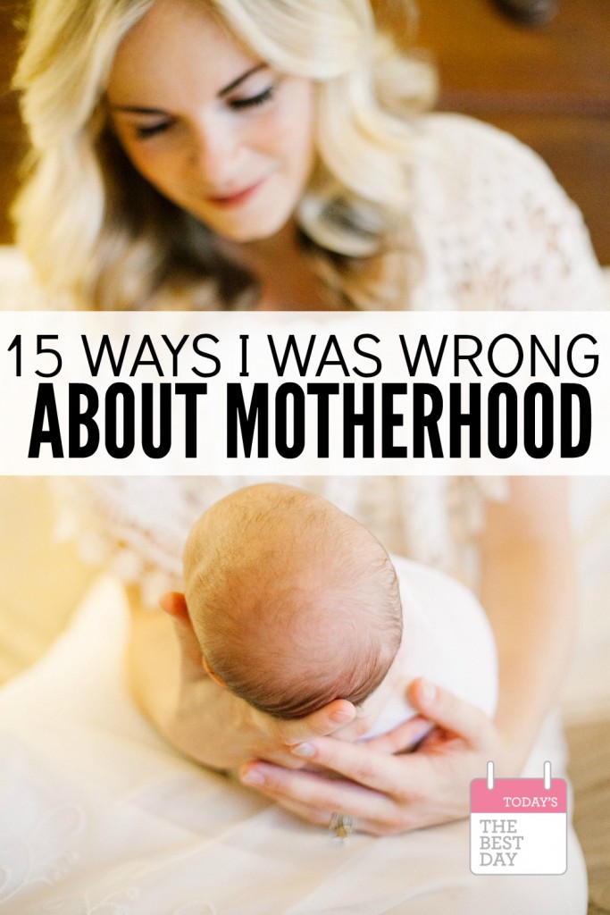 15 WAYS I WAS WRONG ABOUT MOTHERHOOD