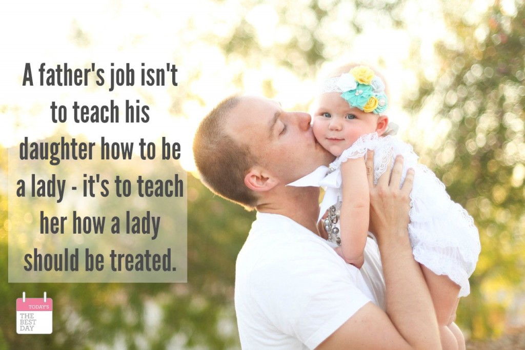 A father's job isn't to teach his daughter how to be a lady - it's to teach her how a lady should be treated.