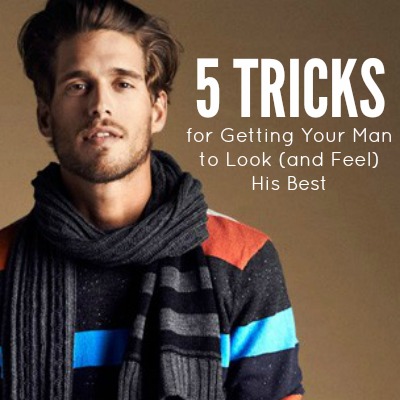 5 Tricks for Getting Your Man to Look (and Feel) His Best