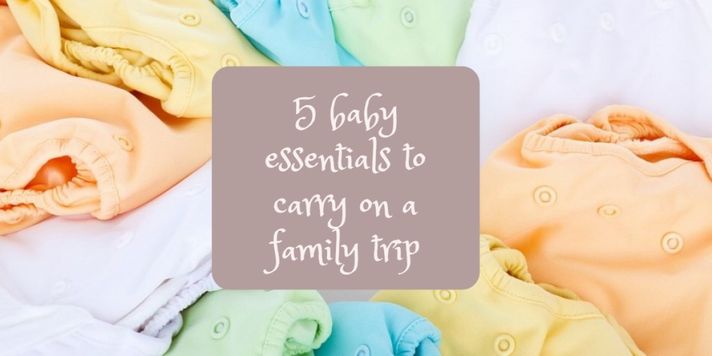 5 baby essentials to carry on a family trip