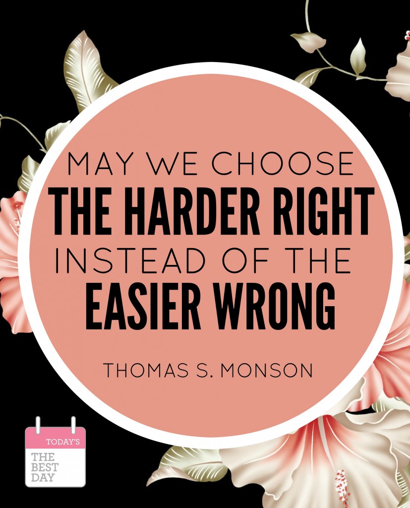 MAY WE CHOOSE THE HARDER RIGHT