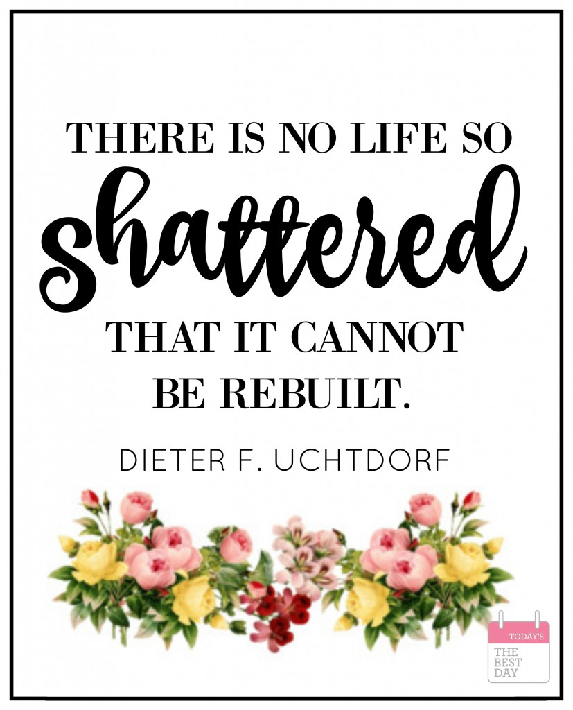 there is no life so shattered that it cannot be rebuilt