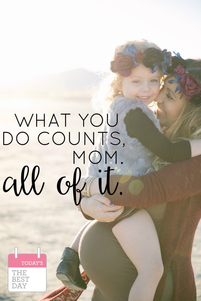 what-you-do-counts-mom-all-of-it