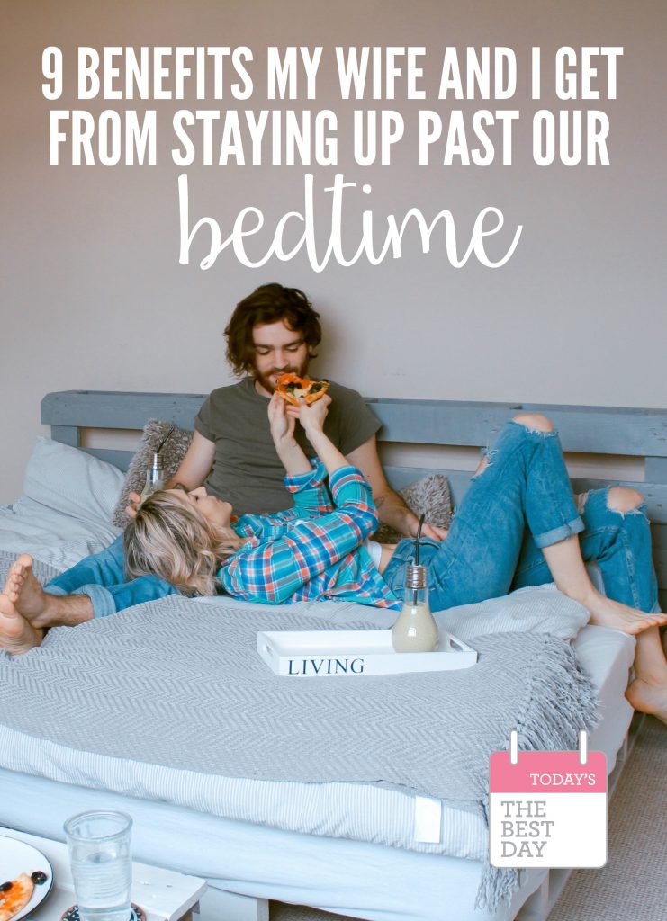 9 Benefits My Wife And I Get From Staying Up Past Our Bedtime