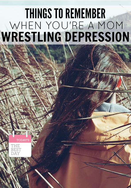 Things To Remember When You're A Mom Wrestling With Depression